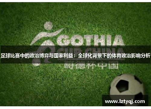 足球比赛中的政治博弈与国家利益：全球化背景下的体育政治影响分析