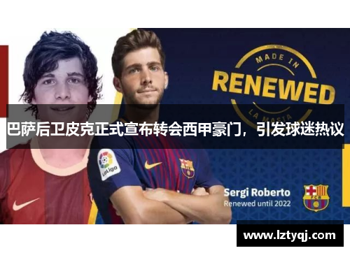 巴萨后卫皮克正式宣布转会西甲豪门，引发球迷热议